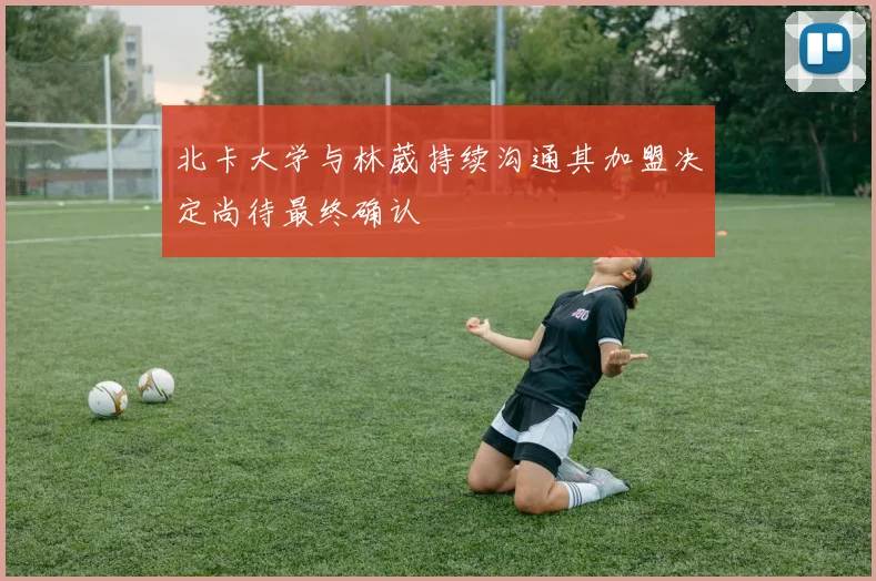 北卡大学与林葳持续沟通其加盟决定尚待最终确认